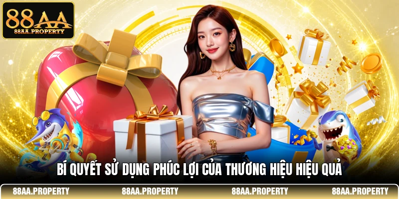 Bí quyết sử dụng phúc lợi của thương hiệu hiệu quả