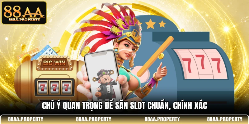 Chú ý quan trọng để săn slot chuẩn, chính xác