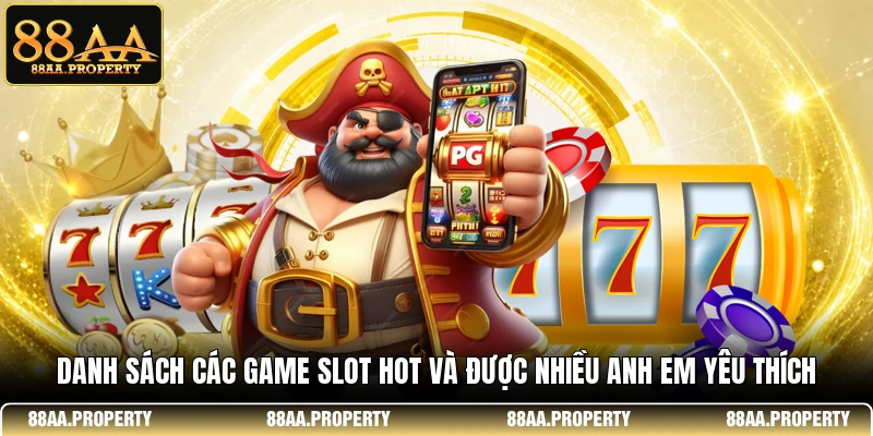 Danh sách các game slot hot và được nhiều anh em yêu thích