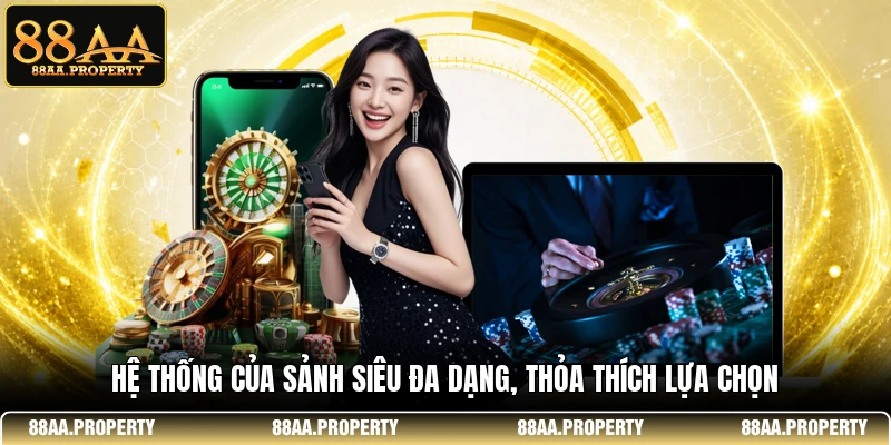 Hệ thống của sảnh siêu đa dạng, thỏa thích lựa chọn