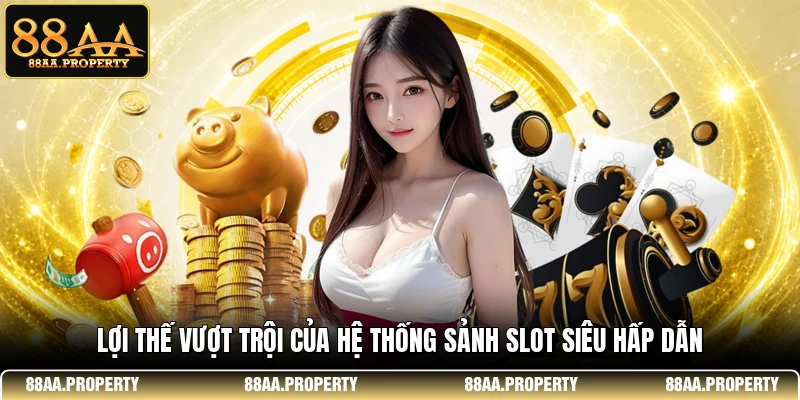 Lợi thế vượt trội của hệ thống sảnh slot siêu hấp dẫn